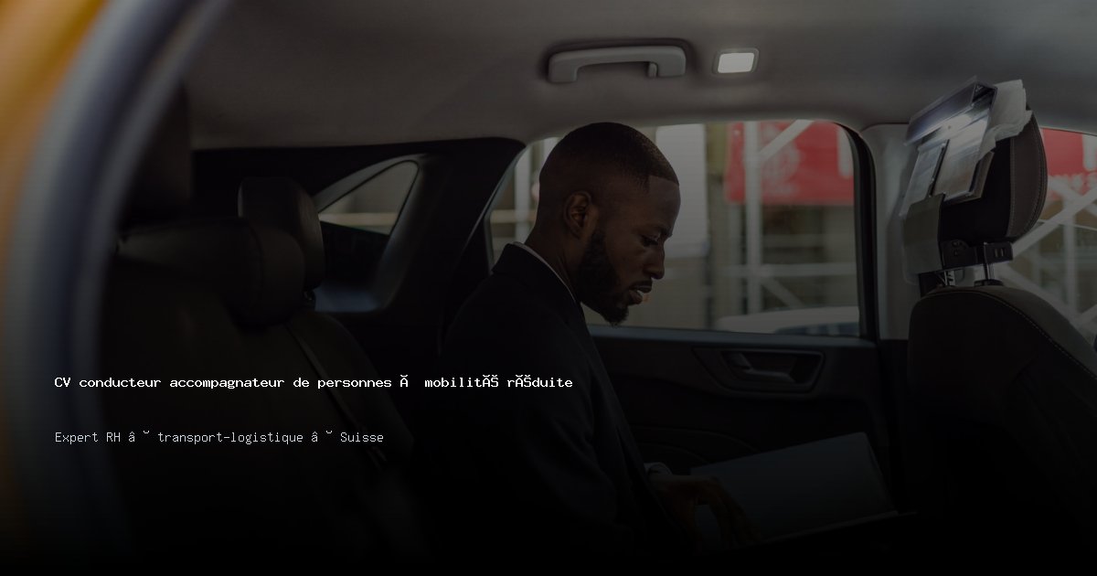 CV conducteur accompagnateur de personnes à mobilité réduite/conductrice accompagnatrice de personnes à mobilité réduite — Exemple de CV Suisse