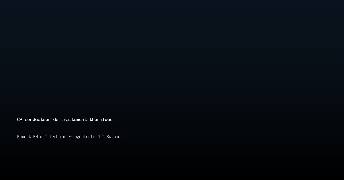 CV conducteur de traitement thermique/conductrice de traitement thermique — Exemple de CV Suisse