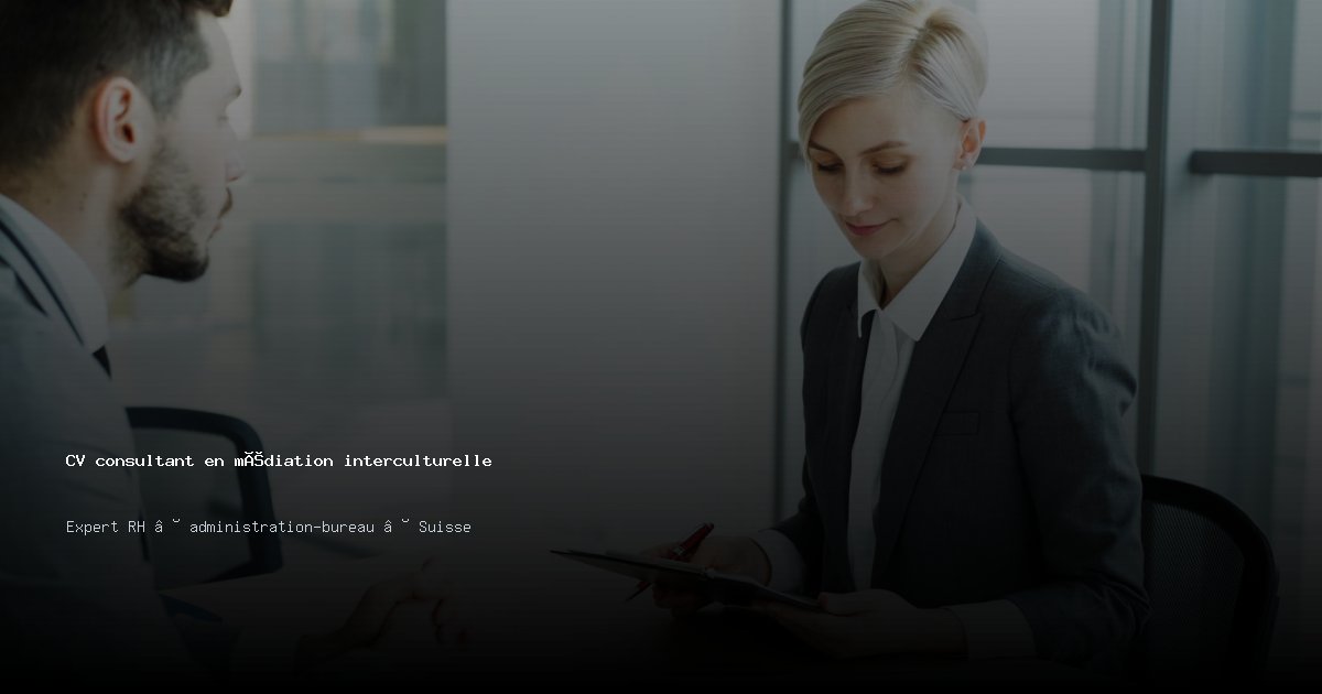 CV consultant en médiation interculturelle/consultante en médiation interculturelle — Exemple de CV Suisse