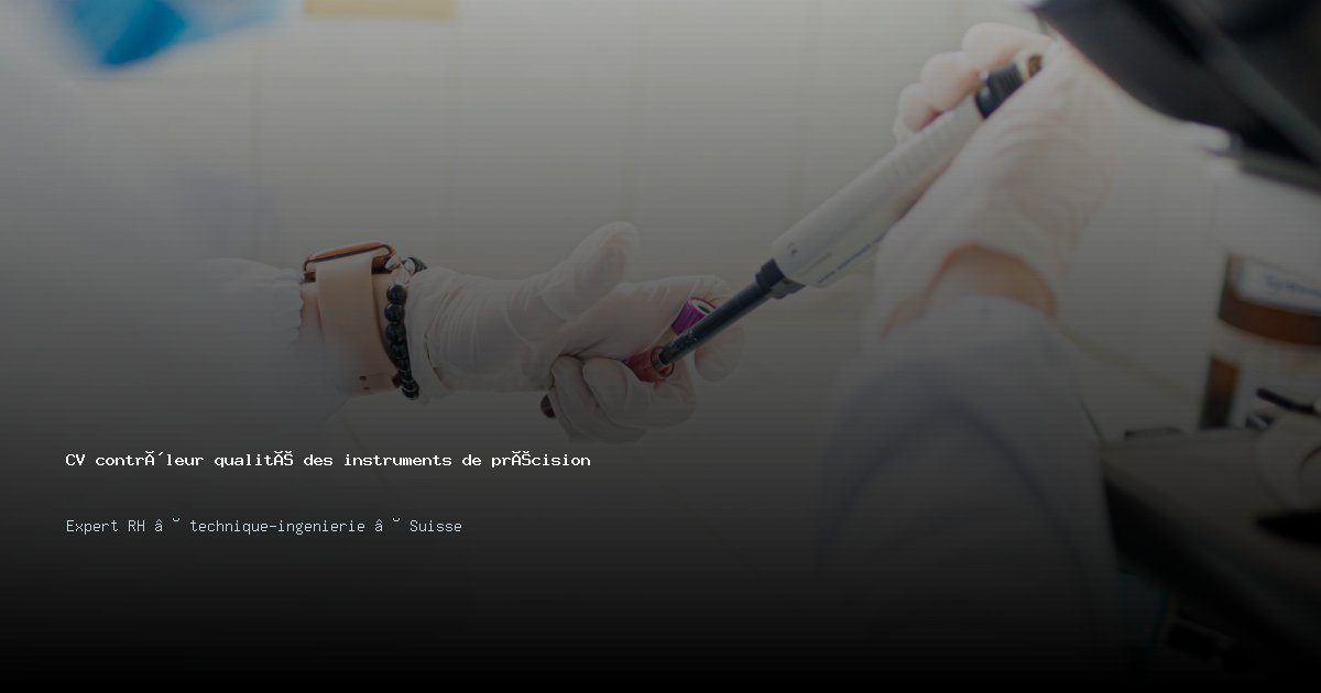 CV contrôleur qualité des instruments de précision/contrôleuse qualité des instruments de précision — Exemple de CV Suisse