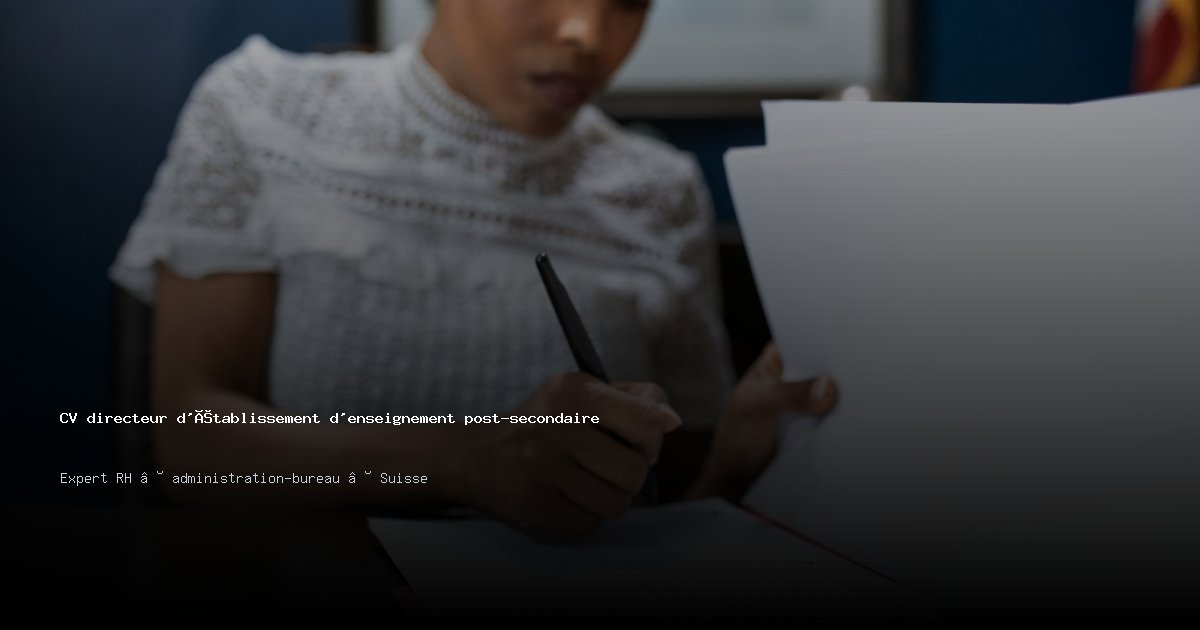 CV directeur d'établissement d'enseignement post-secondaire/directrice d'établissement d'enseignement post-secondaire — Exemple de CV Suisse