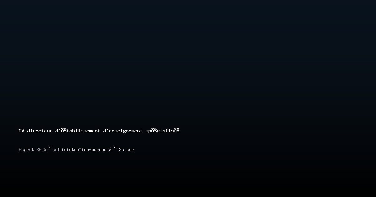 CV directeur d'établissement d'enseignement spécialisé/directrice d'établissement d'enseignement spécialisé — Exemple de CV Suisse