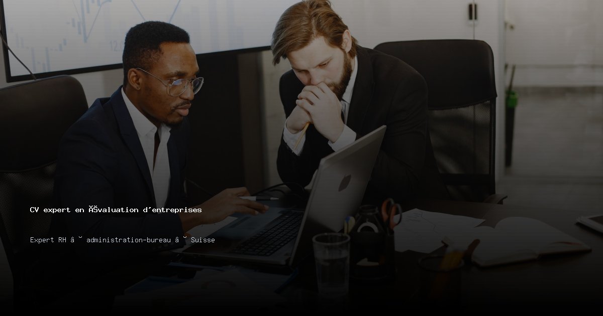 CV expert en évaluation d'entreprises/experte en évaluation d'entreprises — Exemple de CV Suisse
