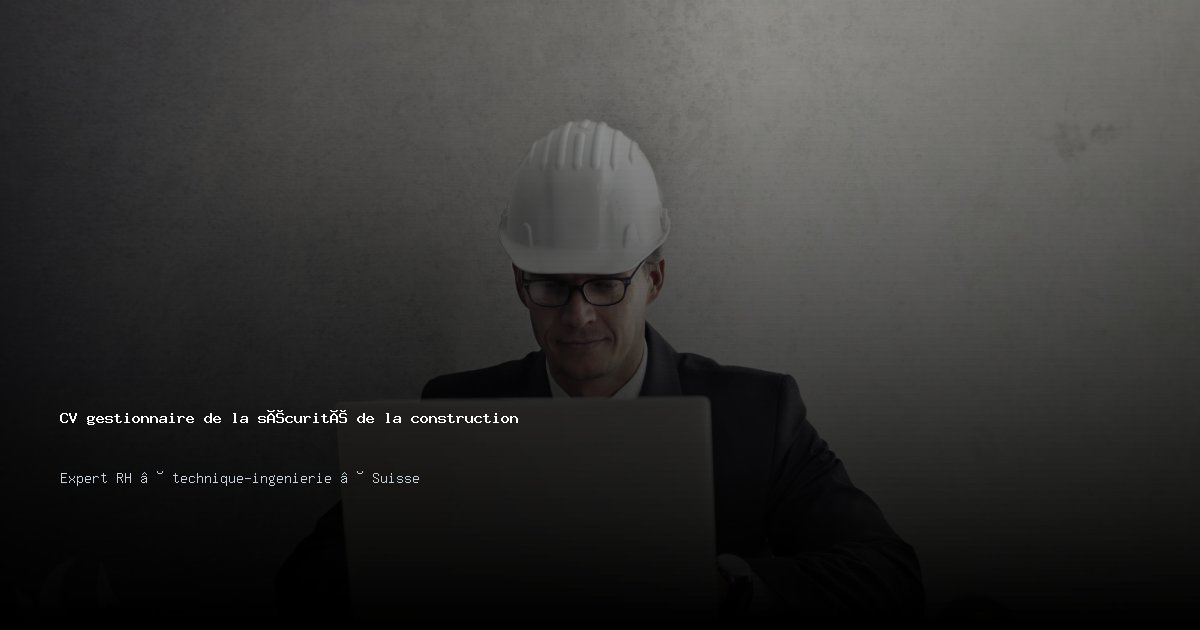 CV gestionnaire de la sécurité de la construction — Exemple de CV Suisse