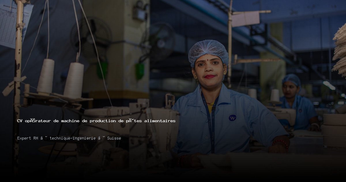 CV opérateur de machine de production de pâtes alimentaires/opératrice de machine de production de pâtes alimentaires — Exemple de CV Suisse