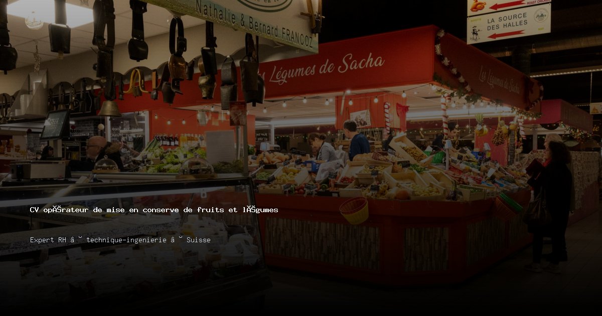 CV opérateur de mise en conserve de fruits et légumes/opératrice de mise en conserve de fruits et légumes — Exemple de CV Suisse