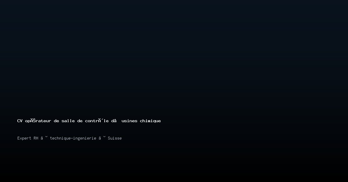 CV opérateur de salle de contrôle d’usines chimique/opératrice de salle de contrôle d’usines chimique — Exemple de CV Suisse