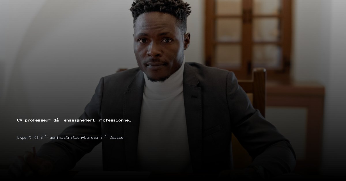 CV professeur d’enseignement professionnel/professeure d’enseignement professionnel — Exemple de CV Suisse