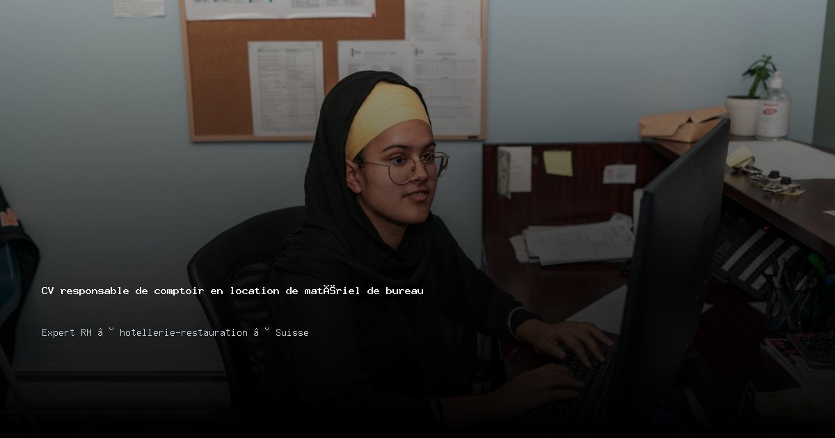 CV responsable de comptoir en location de matériel de bureau — Exemple de CV Suisse