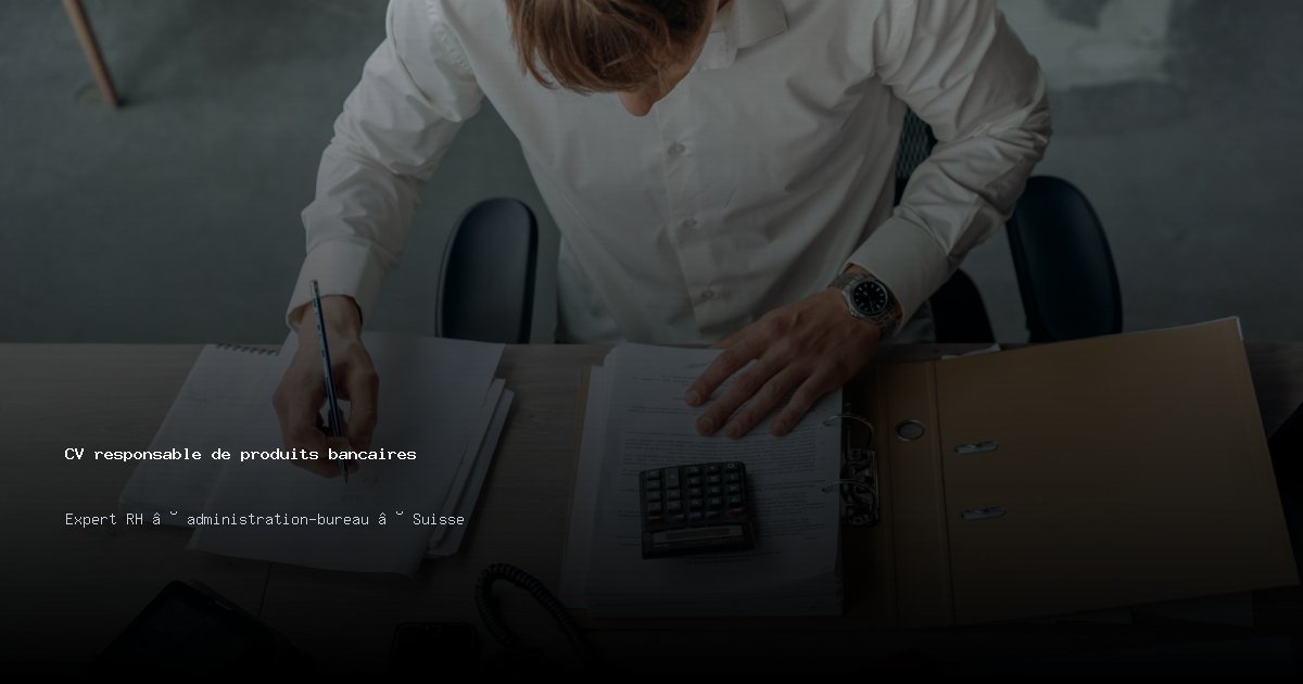 CV responsable de produits bancaires — Exemple de CV Suisse