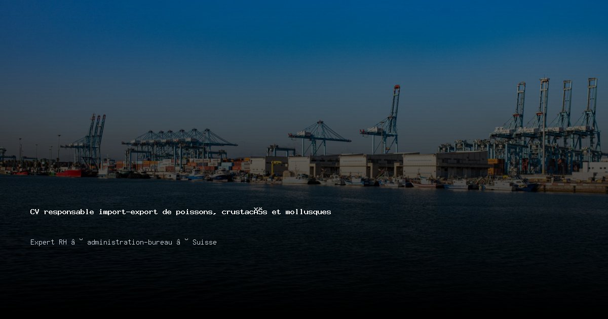 CV responsable import-export de poissons, crustacés et mollusques — Exemple de CV Suisse