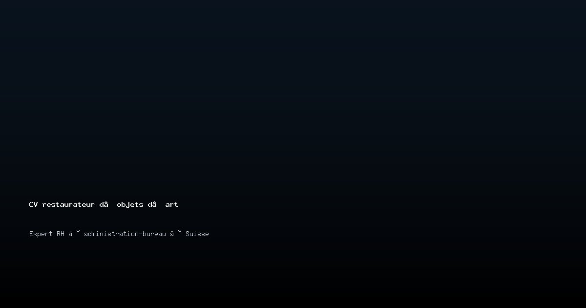 CV restaurateur d’objets d’art/restauratrice d’objets d’art — Exemple de CV Suisse