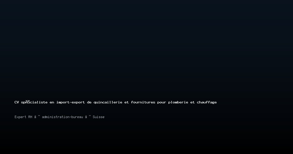 CV spécialiste en import-export de quincaillerie et fournitures pour plomberie et chauffage — Exemple de CV Suisse