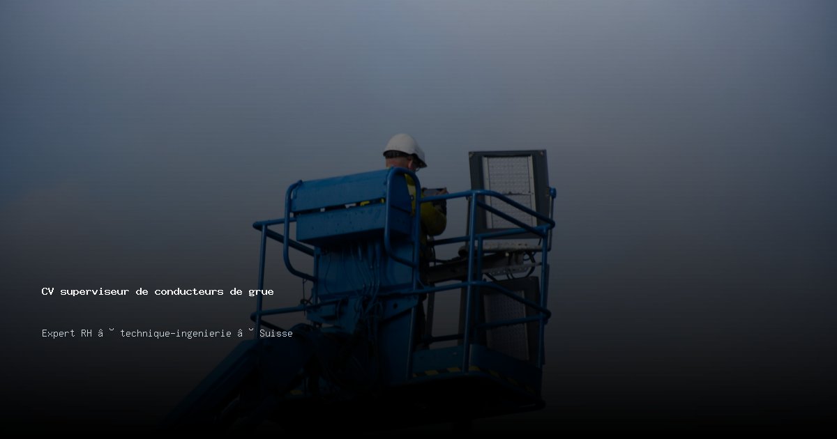 CV superviseur de conducteurs de grue/superviseuse de conducteurs de grue — Exemple de CV Suisse