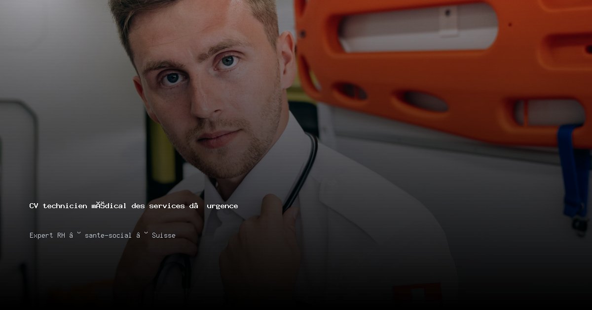 CV technicien médical des services d’urgence/technicienne médicale des services d’urgence — Exemple de CV Suisse